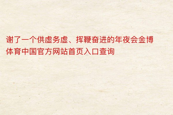 谢了一个供虚务虚、挥鞭奋进的年夜会金博体育中国官方网站首页入口查询