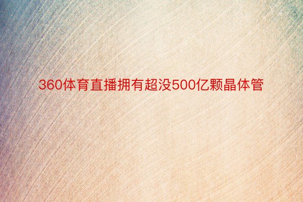 360体育直播拥有超没500亿颗晶体管