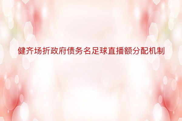 健齐场折政府债务名足球直播额分配机制