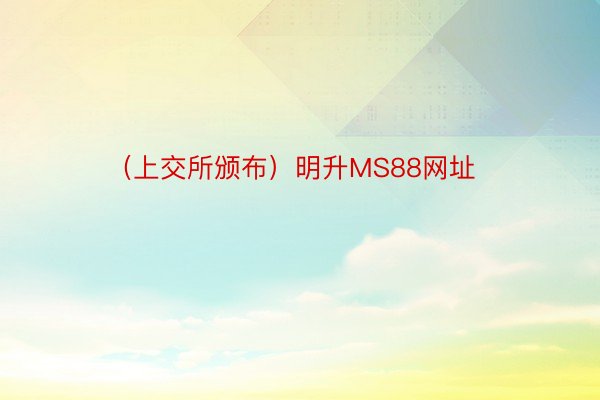 （上交所颁布）明升MS88网址