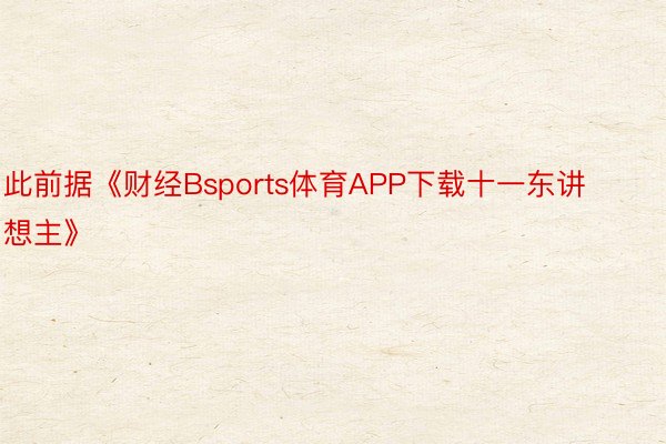 此前据《财经Bsports体育APP下载十一东讲想主》