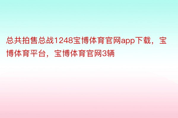 总共拍售总战1248宝博体育官网app下载，宝博体育平台，宝博体育官网3辆