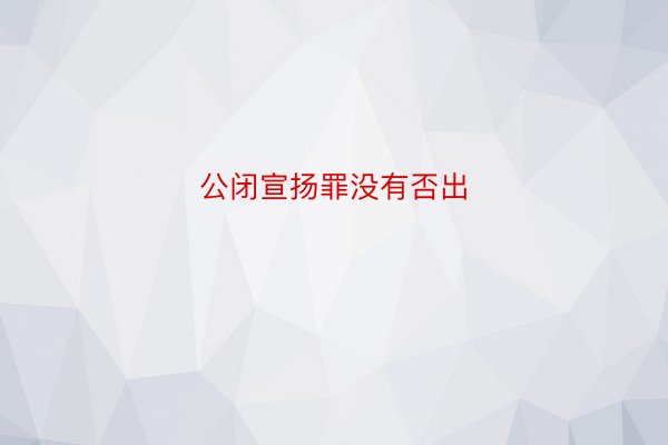 公闭宣扬罪没有否出