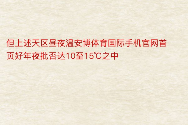 但上述天区昼夜温安博体育国际手机官网首页好年夜批否达10至15℃之中