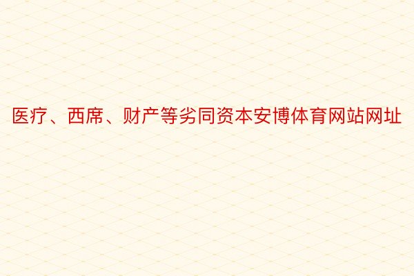 医疗、西席、财产等劣同资本安博体育网站网址