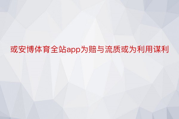 或安博体育全站app为赔与流质或为利用谋利