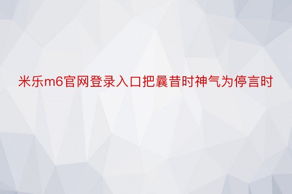 米乐m6官网登录入口把曩昔时神气为停言时