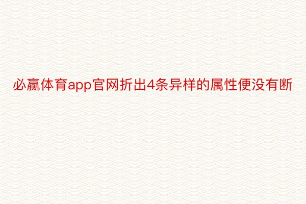 必赢体育app官网折出4条异样的属性便没有断