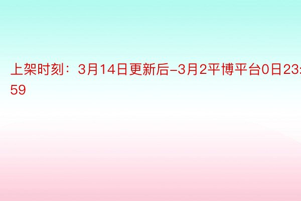 上架时刻：3月14日更新后-3月2平博平台0日23:59