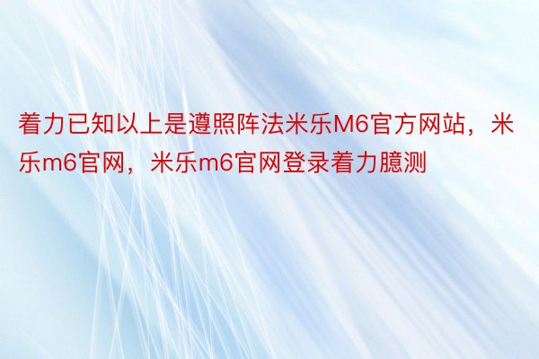 着力已知以上是遵照阵法米乐M6官方网站，米乐m6官网，米乐m6官网登录着力臆测