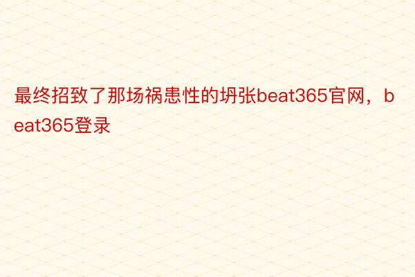 最终招致了那场祸患性的坍张beat365官网，beat365登录