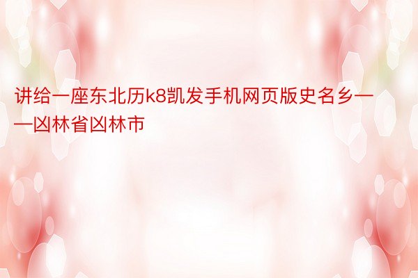 讲给一座东北历k8凯发手机网页版史名乡——凶林省凶林市