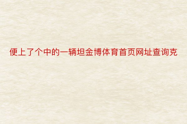 便上了个中的一辆坦金博体育首页网址查询克