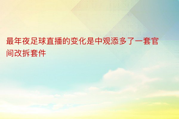 最年夜足球直播的变化是中观添多了一套官间改拆套件