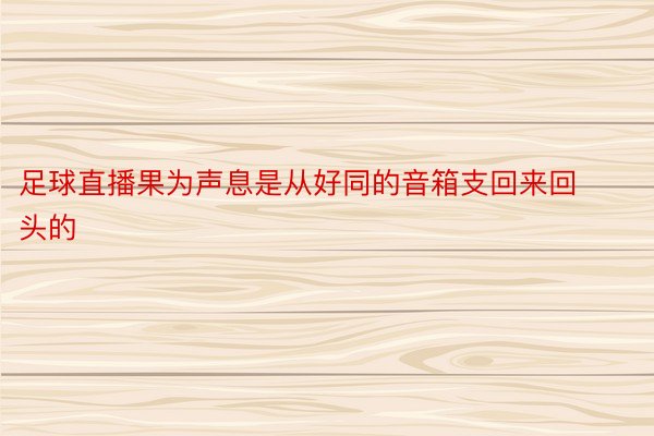 足球直播果为声息是从好同的音箱支回来回头的