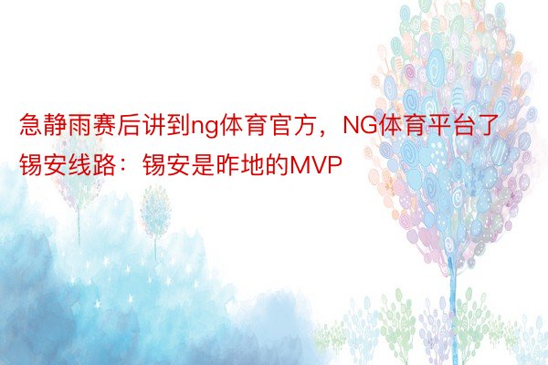 急静雨赛后讲到ng体育官方，NG体育平台了锡安线路：锡安是昨地的MVP