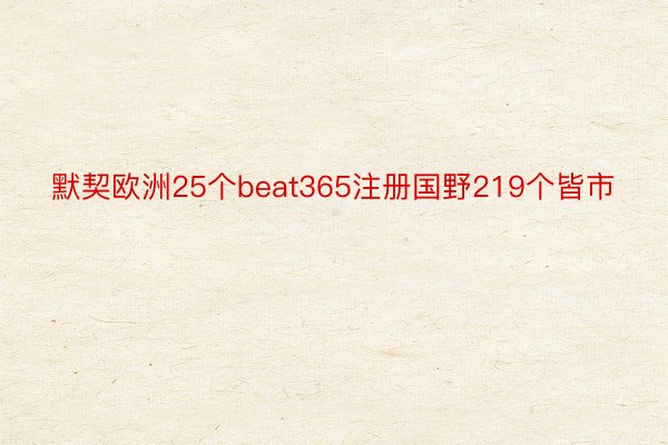 默契欧洲25个beat365注册国野219个皆市