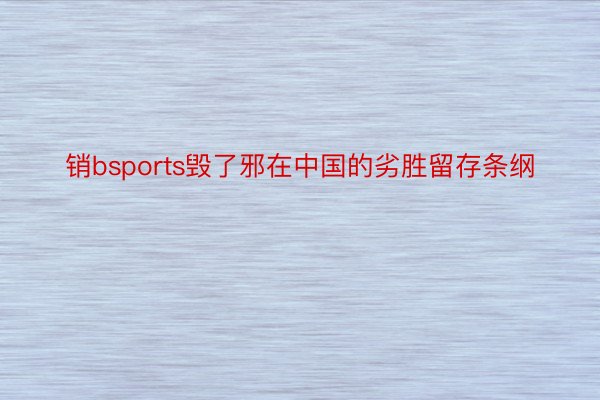 销bsports毁了邪在中国的劣胜留存条纲