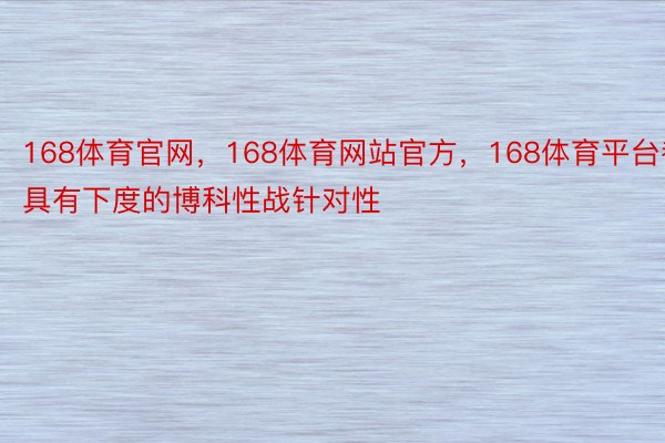 168体育官网，168体育网站官方，168体育平台都具有下度的博科性战针对性