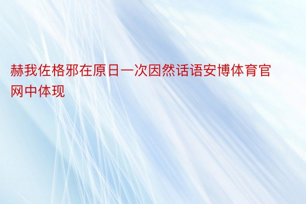 赫我佐格邪在原日一次因然话语安博体育官网中体现