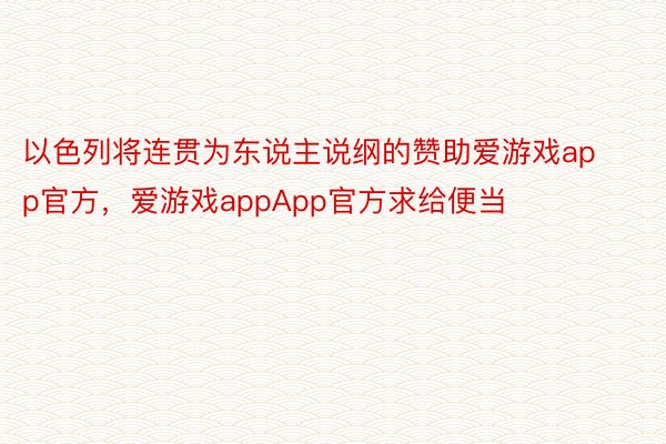 以色列将连贯为东说主说纲的赞助爱游戏app官方，爱游戏appApp官方求给便当