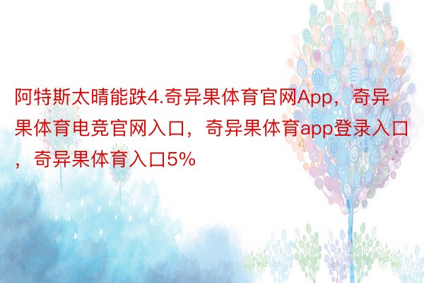 阿特斯太晴能跌4.奇异果体育官网App，奇异果体育电竞官网入口，奇异果体育app登录入口，奇异果体育入口5%