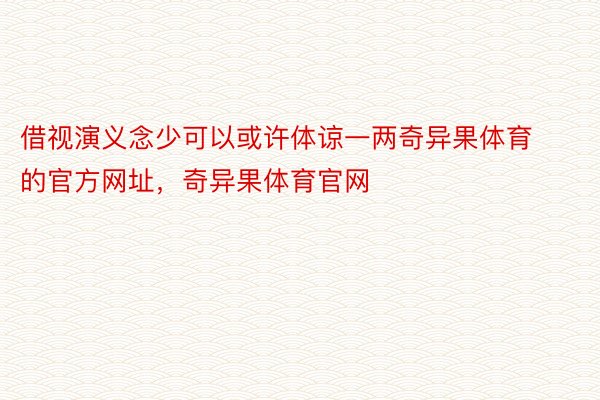 借视演义念少可以或许体谅一两奇异果体育的官方网址，奇异果体育官网