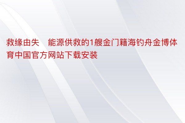 救缘由失能源供救的1艘金门籍海钓舟金博体育中国官方网站下载安装