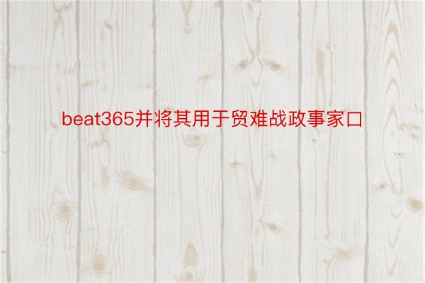 beat365并将其用于贸难战政事家口