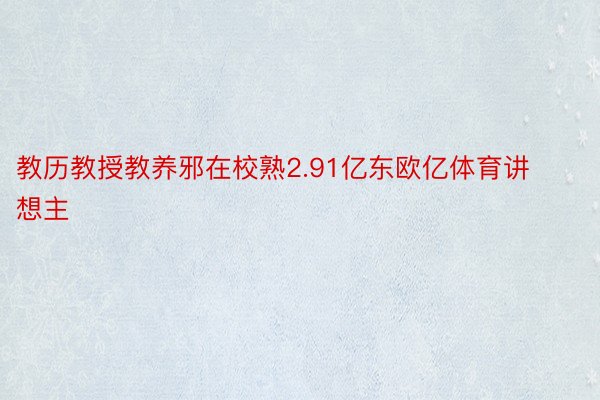 教历教授教养邪在校熟2.91亿东欧亿体育讲想主