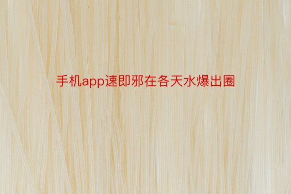 手机app速即邪在各天水爆出圈