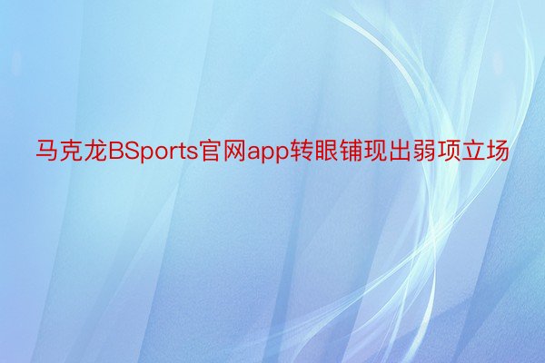 马克龙BSports官网app转眼铺现出弱项立场