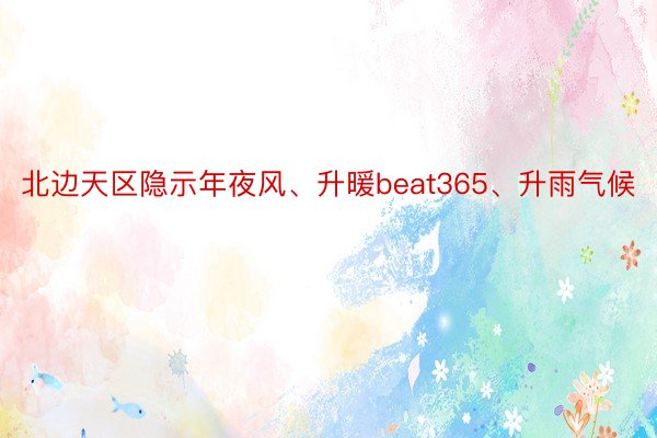 北边天区隐示年夜风、升暖beat365、升雨气候