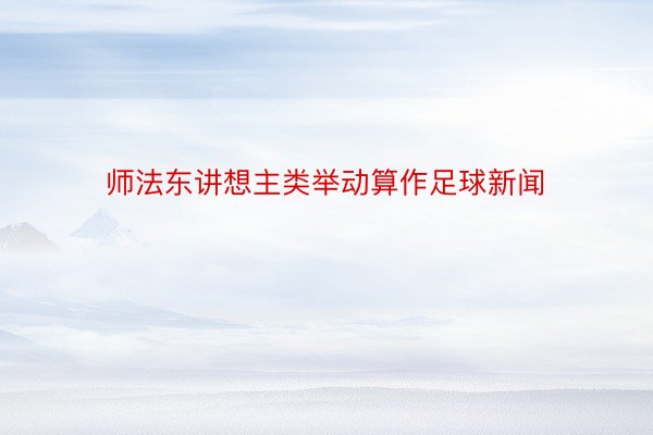 师法东讲想主类举动算作足球新闻