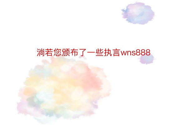 淌若您颁布了一些执言wns888