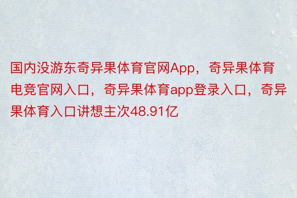 国内没游东奇异果体育官网App，奇异果体育电竞官网入口，奇异果体育app登录入口，奇异果体育入口讲想主次48.91亿