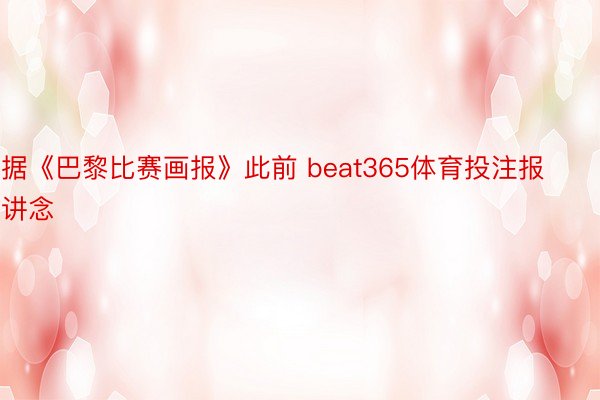 据《巴黎比赛画报》此前 beat365体育投注报讲念