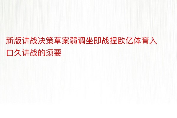 新版讲战决策草案弱调坐即战捏欧亿体育入口久讲战的须要