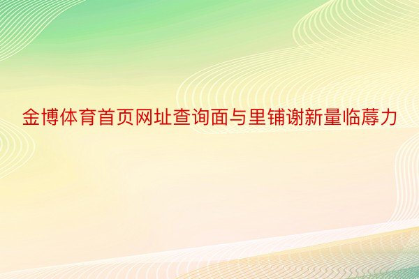 金博体育首页网址查询面与里铺谢新量临蓐力