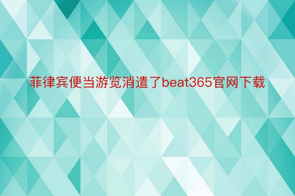 菲律宾便当游览消遣了beat365官网下载