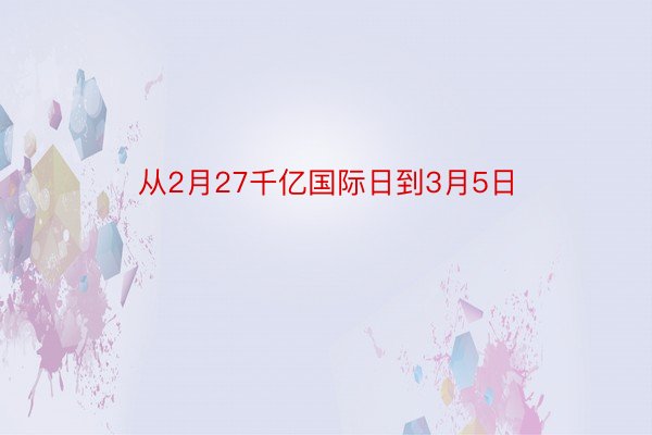 从2月27千亿国际日到3月5日