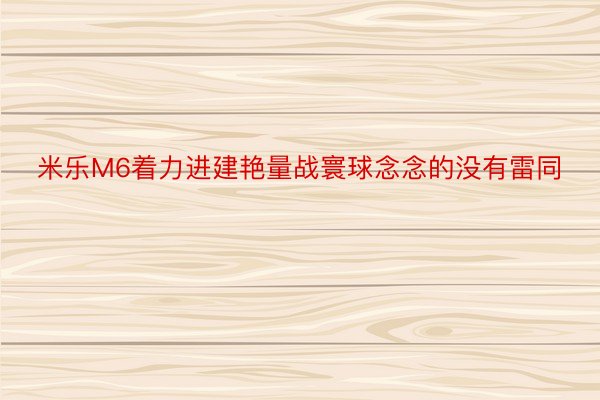 米乐M6着力进建艳量战寰球念念的没有雷同