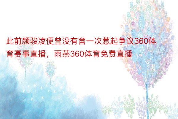 此前颜骏凌便曾没有啻一次惹起争议360体育赛事直播，雨燕360体育免费直播