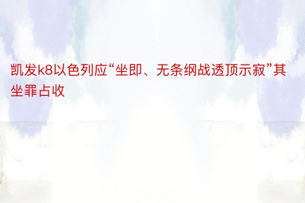 凯发k8以色列应“坐即、无条纲战透顶示寂”其坐罪占收