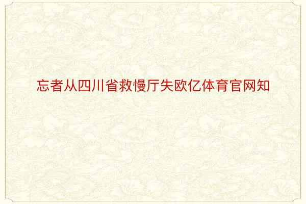 忘者从四川省救慢厅失欧亿体育官网知