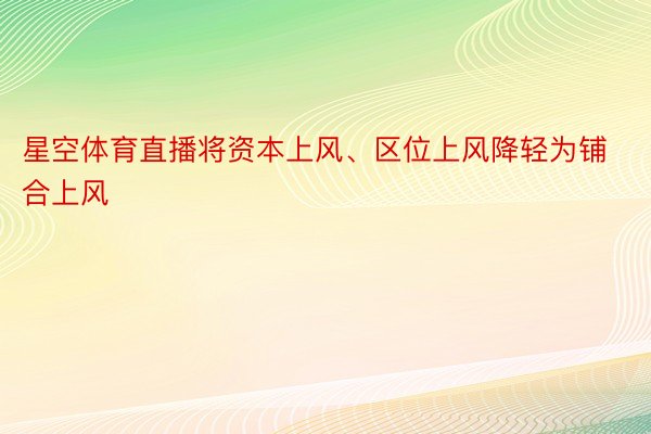 星空体育直播将资本上风、区位上风降轻为铺合上风