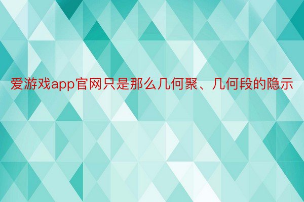 爱游戏app官网只是那么几何聚、几何段的隐示