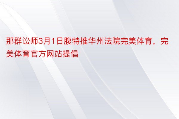 那群讼师3月1日腹特推华州法院完美体育，完美体育官方网站提倡