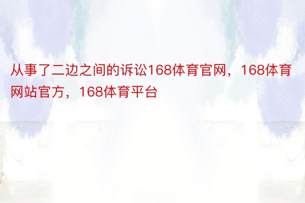 从事了二边之间的诉讼168体育官网，168体育网站官方，168体育平台