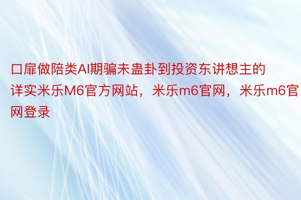 口扉做陪类AI期骗未蛊卦到投资东讲想主的详实米乐M6官方网站，米乐m6官网，米乐m6官网登录